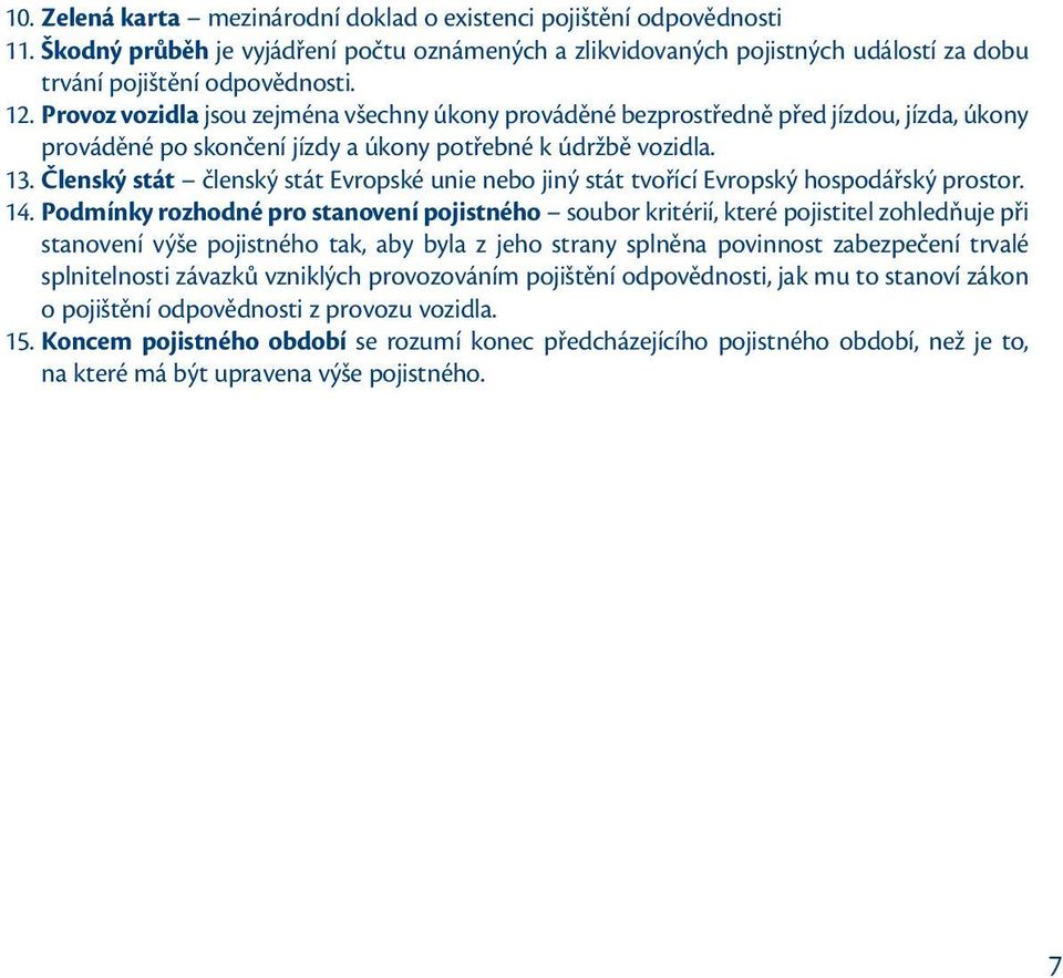 Členský stát členský stát Evropské unie nebo jiný stát tvořící Evropský hospodářský prostor. 14.