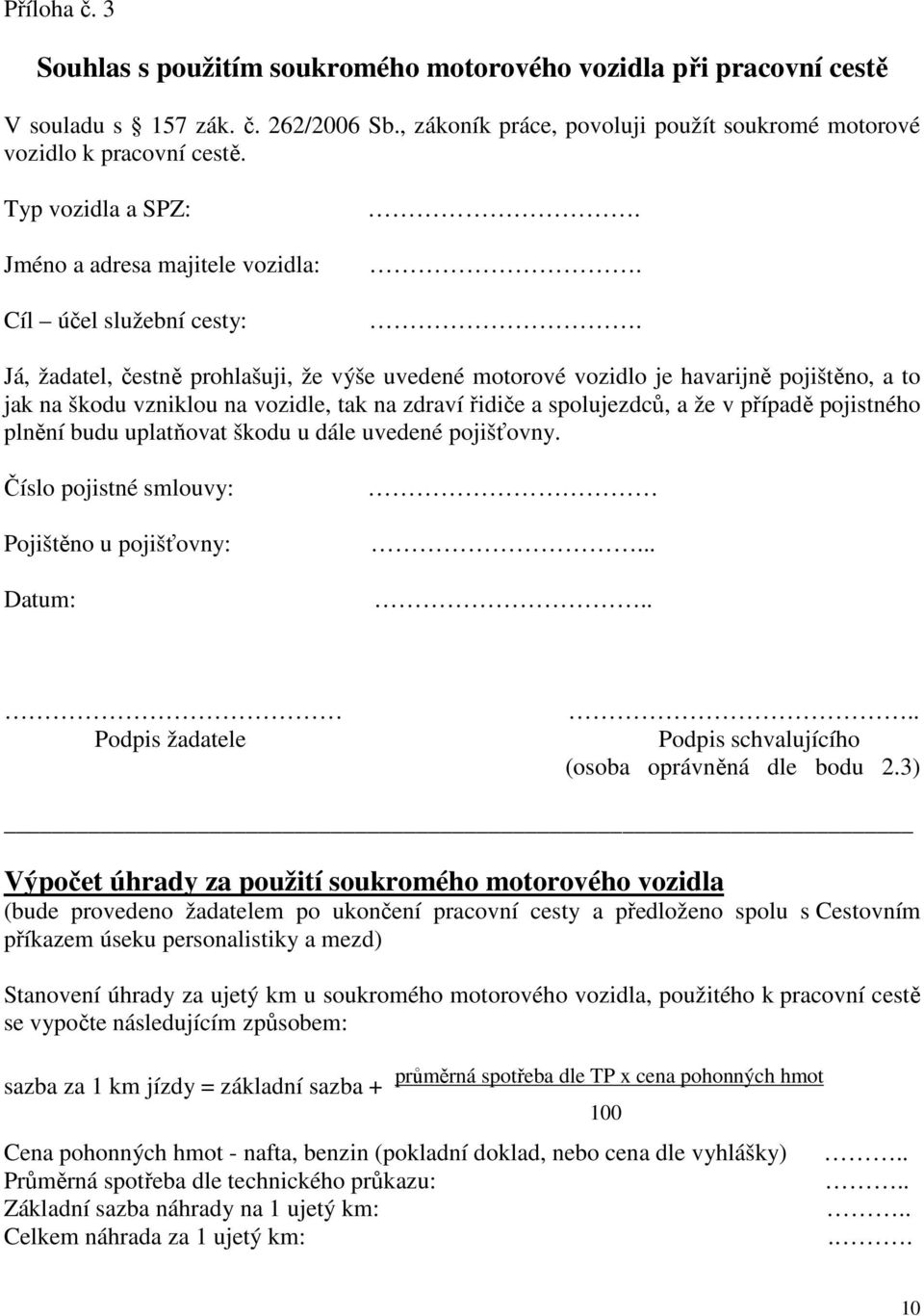 .. Já, žadatel, čestně prohlašuji, že výše uvedené motorové vozidlo je havarijně pojištěno, a to jak na škodu vzniklou na vozidle, tak na zdraví řidiče a spolujezdců, a že v případě pojistného plnění