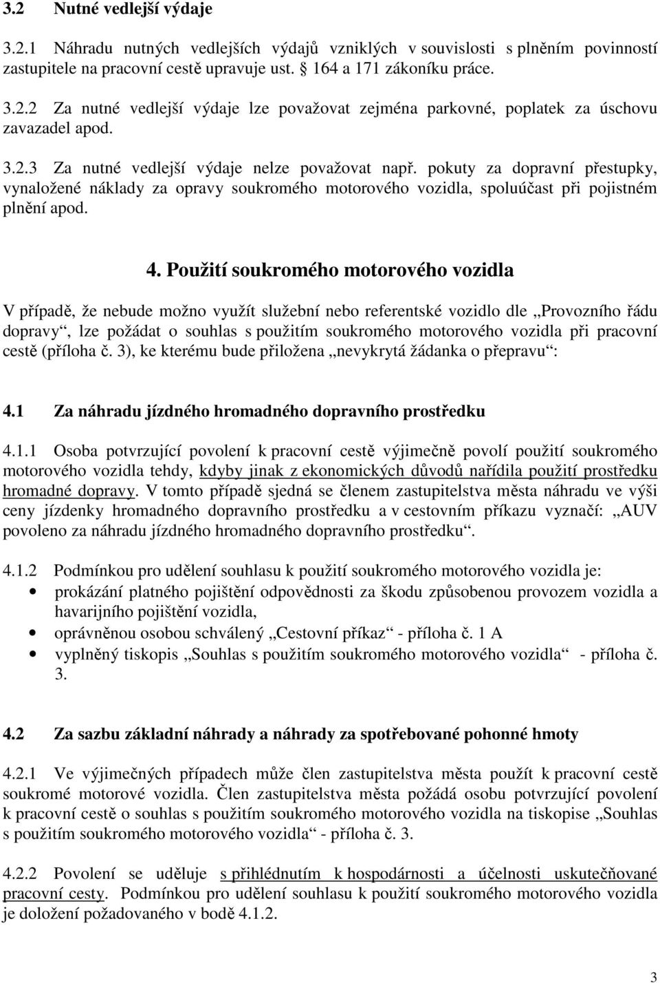 Použití soukromého motorového vozidla V případě, že nebude možno využít služební nebo referentské vozidlo dle Provozního řádu dopravy, lze požádat o souhlas s použitím soukromého motorového vozidla