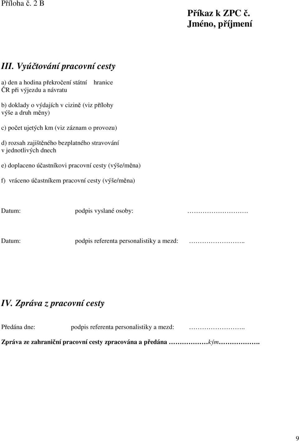 počet ujetých km (viz záznam o provozu) d) rozsah zajištěného bezplatného stravování v jednotlivých dnech e) doplaceno účastníkovi pracovní cesty (výše/měna) f)