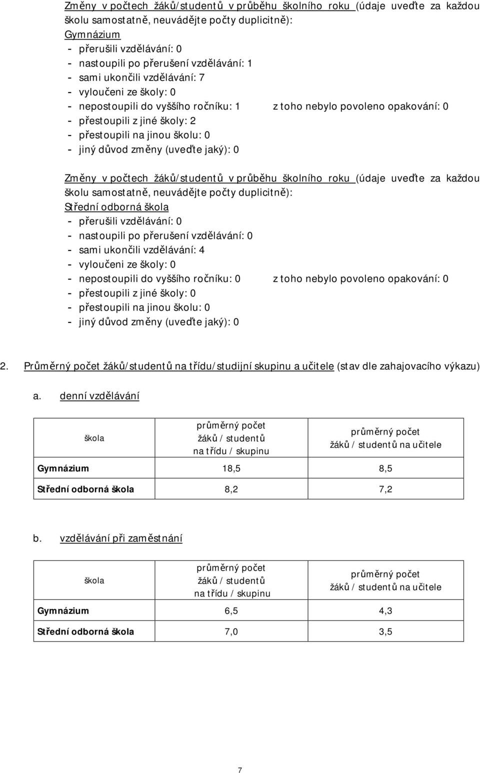 změny (uveďte jaký): Změny v počtech žáků/studentů v průběhu školního roku (údaje uveďte za každou školu samostatně, neuvádějte počty duplicitně): Střední odborná - přerušili vzdělávání: - nastoupili