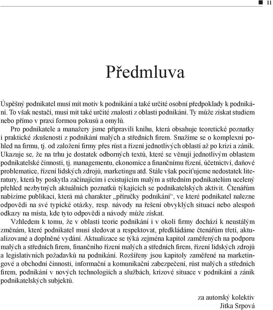 Pro podnikatele a manažery jsme připravili knihu, která obsahuje teoretické poznatky i praktické zkušenosti z podnikání malých a středních firem. Snažíme se o komplexní pohled na firmu, tj.