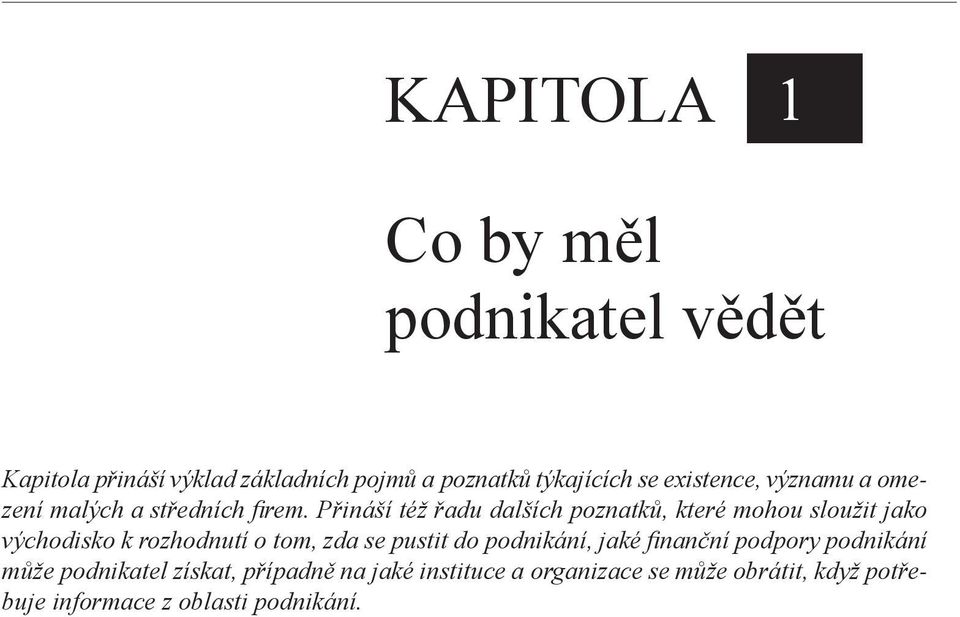 Přináší též řadu dalších poznatků, které mohou sloužit jako východisko k rozhodnutí o tom, zda se pustit do