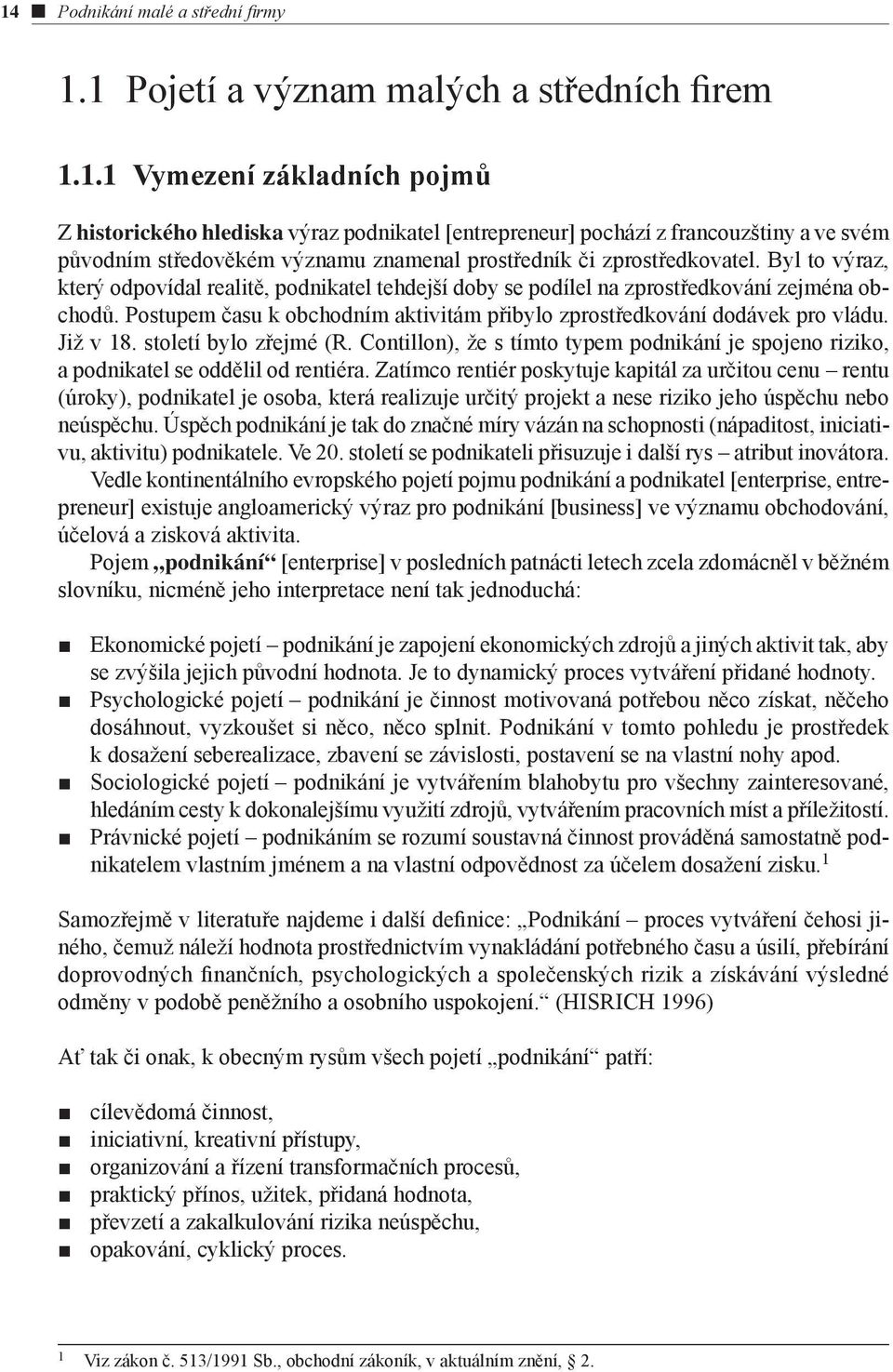 století bylo zřejmé (R. Contillon), že s tímto typem podnikání je spojeno riziko, a podnikatel se oddělil od rentiéra.