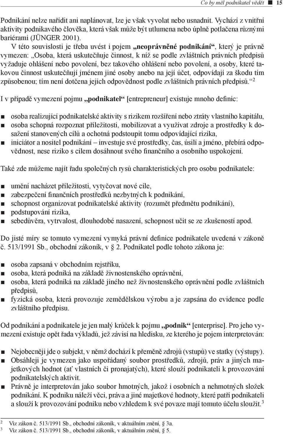 V této souvislosti je třeba uvést i pojem neoprávněné podnikání, který je právně vymezen: Osoba, která uskutečňuje činnost, k níž se podle zvláštních právních předpisů vyžaduje ohlášení nebo