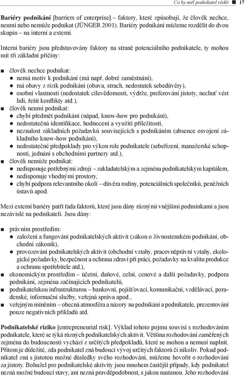 Interní bariéry jsou představovány faktory na straně potenciálního podnikatele, ty mohou mít tři základní příčiny: člověk nechce podnikat: z nemá motiv k podnikání (má např.