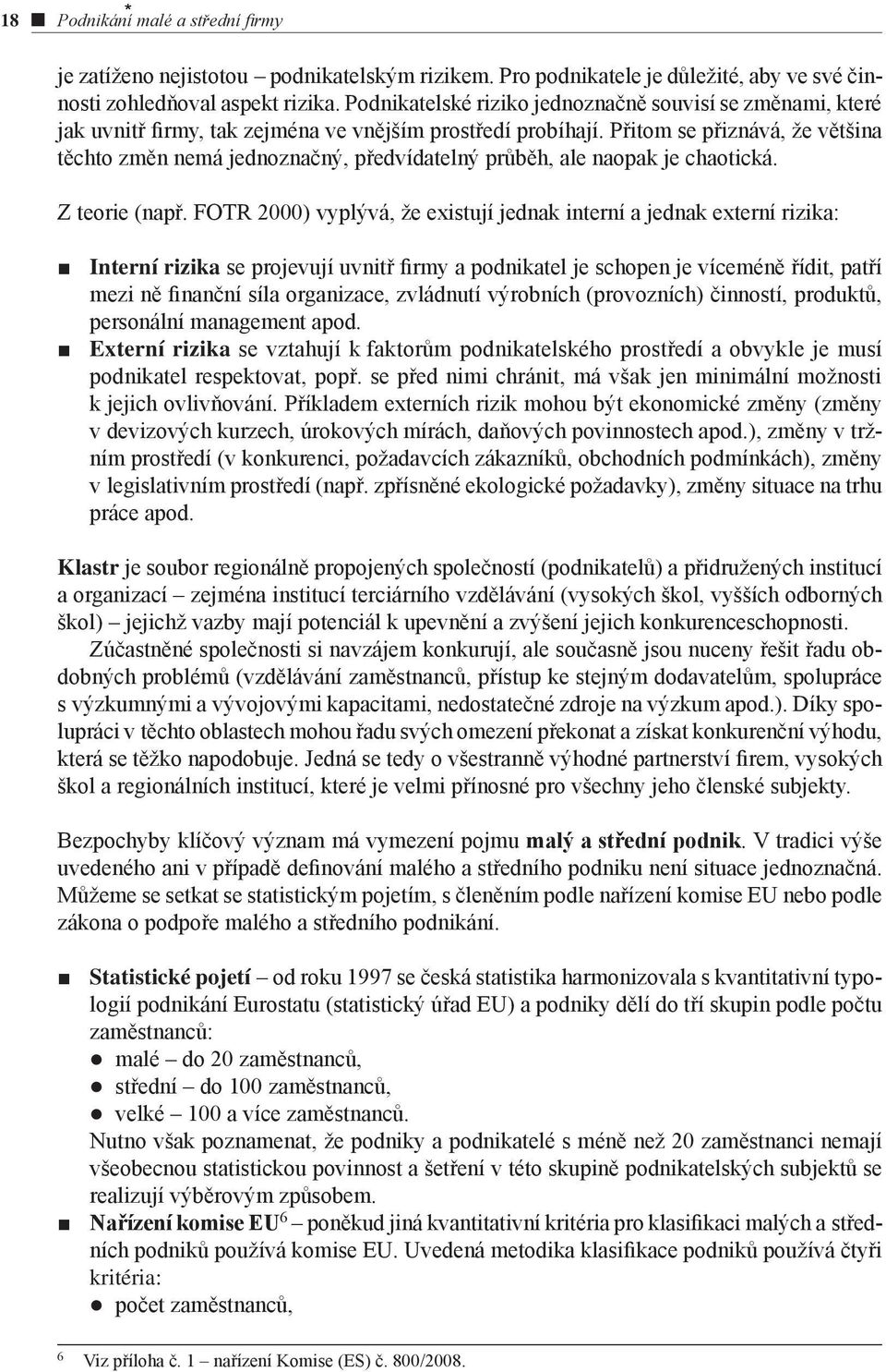 Přitom se přiznává, že většina těchto změn nemá jednoznačný, předvídatelný průběh, ale naopak je chaotická. Z teorie (např.