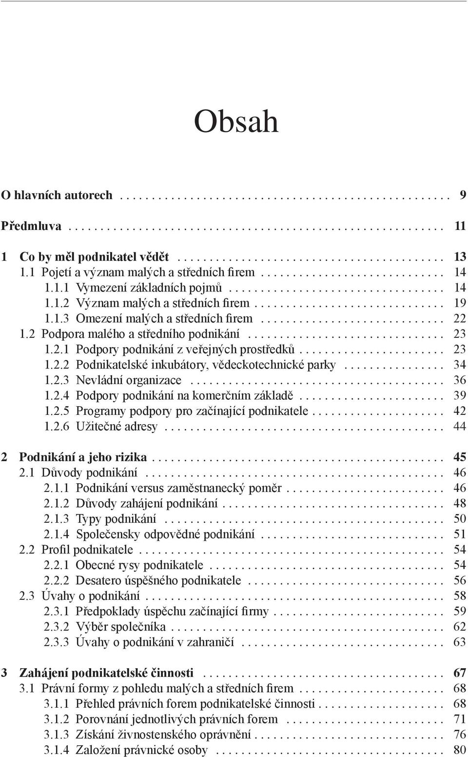 .. 34 1.2.3 Nevládní organizace... 36 1.2.4 Podpory podnikání na komerčním základě... 39 1.2.5 Programy podpory pro začínající podnikatele.... 42 1.2.6 Užitečné adresy............................................ 44 2 Podnikání a jeho rizika.