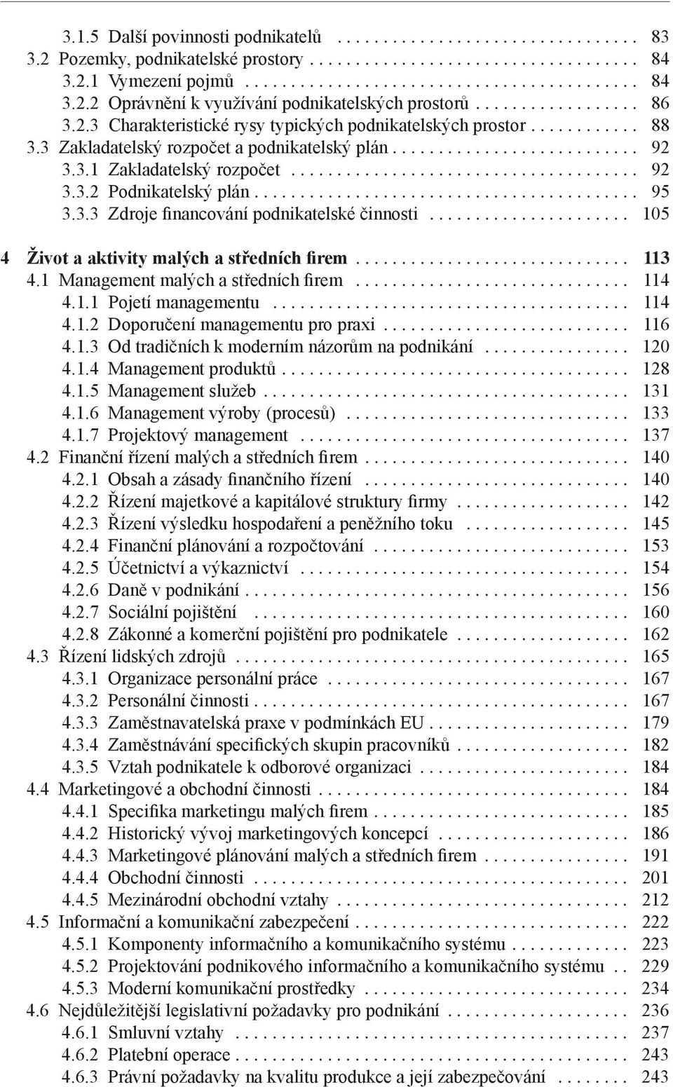 .. 105 4 Život a aktivity malých a středních firem... 113 4.1 Management malých a středních firem... 114 4.1.1 Pojetí managementu... 114 4.1.2 Doporučení managementu pro praxi... 116 4.1.3 Od tradičních k moderním názorům na podnikání.