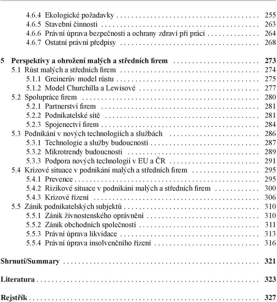 2 Spolupráce firem... 280 5.2.1 Partnerství firem... 281 5.2.2 Podnikatelské sítě... 281 5.2.3 Spojenectví firem.... 284 5.3 Podnikání v nových technologiích a službách... 286 5.3.1 Technologie a služby budoucnosti.