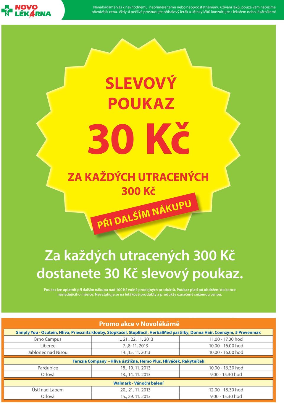 SLEVOVÝ ZA KAŽDÝCH UTRACENÝCH 300 Kč PŘI DALŠÍM NÁKUPU Za každých utracených 300 Kč dostanete slevový poukaz. Poukaz lze uplatnit při dalším nákupu nad 100 Kč volně prodejných produktů.