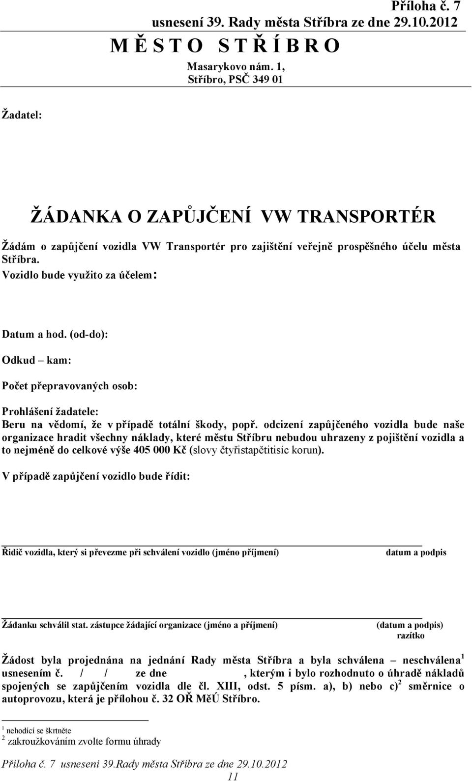 Vozidlo bude využito za účelem: Datum a hod. (od-do): Odkud kam: Počet přepravovaných osob: Prohlášení žadatele: Beru na vědomí, že v případě totální škody, popř.