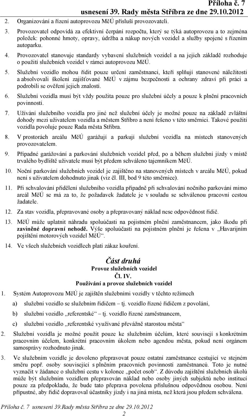 Provozovatel odpovídá za efektivní čerpání rozpočtu, který se týká autoprovozu a to zejména položek: pohonné hmoty, opravy, údržba a nákup nových vozidel a služby spojené s řízením autoparku. 4.