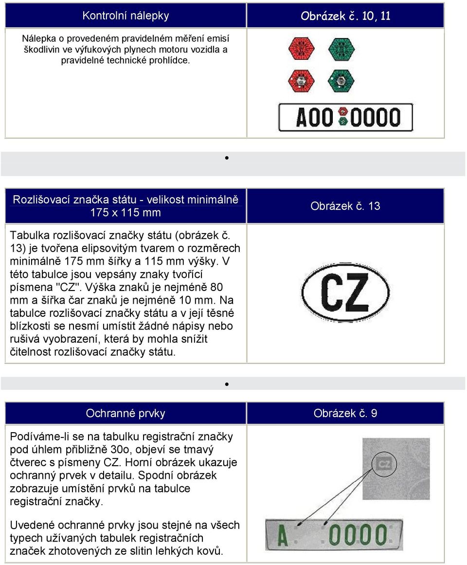 V této tabulce jsou vepsány znaky tvořící písmena "CZ". Výška znaků je nejméně 80 a šířka čar znaků je nejméně 10.