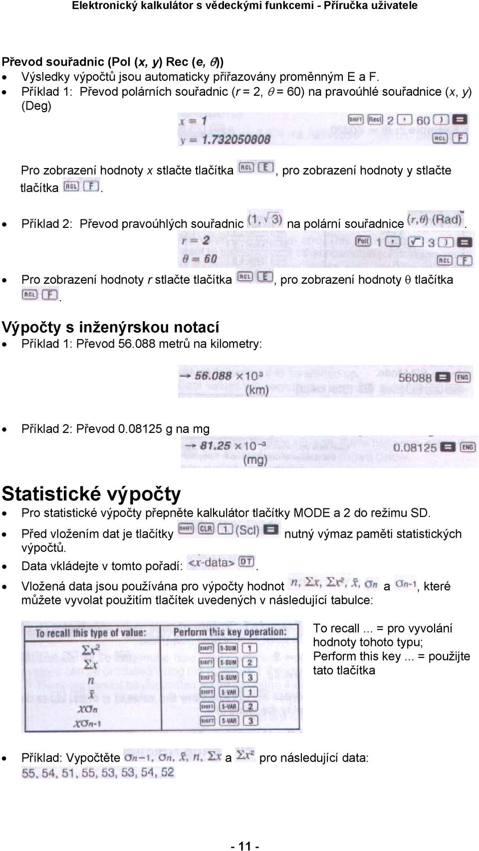 , pro zobrazení hodnoty y stlačte Příklad 2: Převod pravoúhlých souřadnic na polární souřadnice. Pro zobrazení hodnoty r stlačte tlačítka, pro zobrazení hodnoty θ tlačítka.