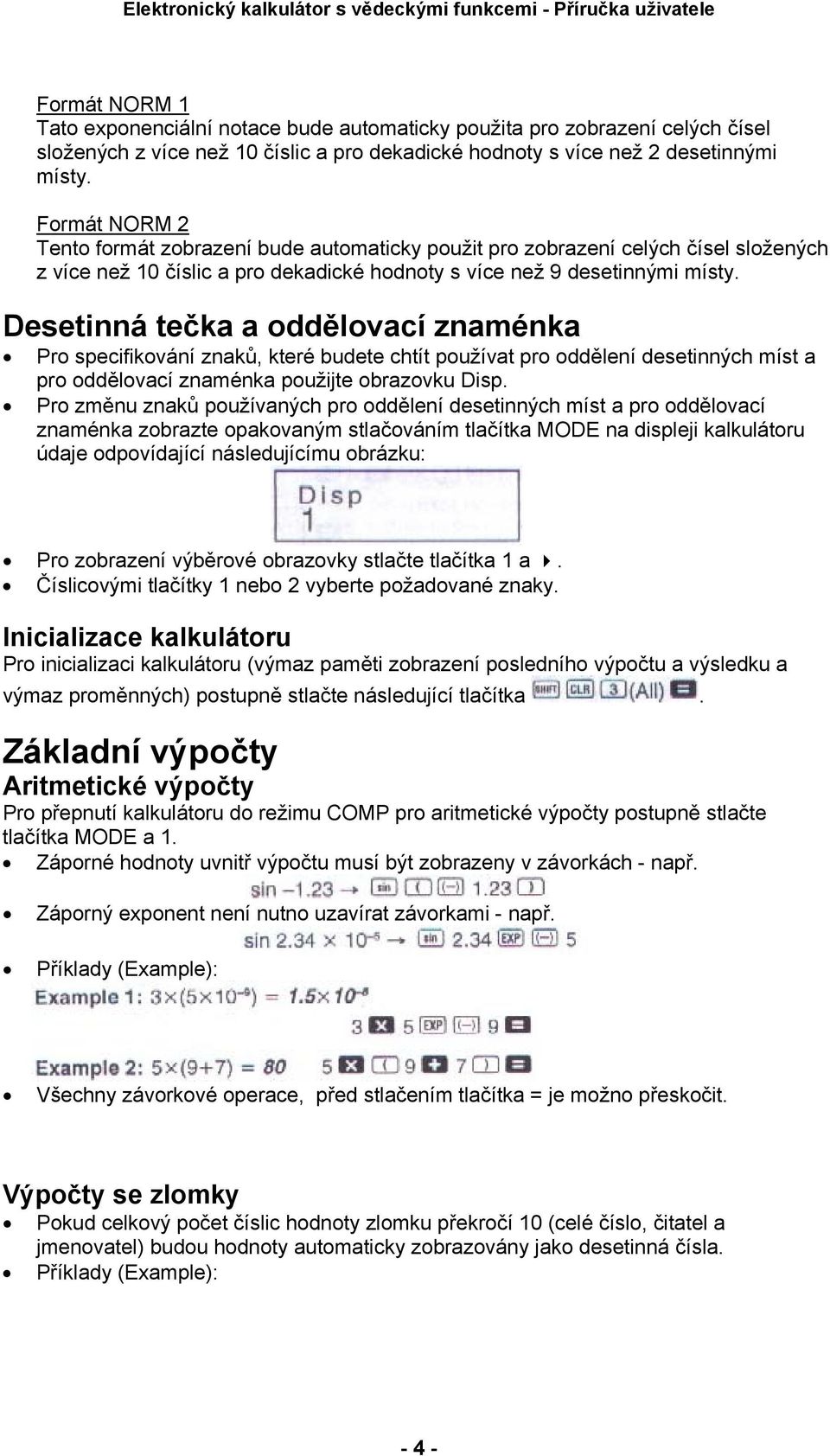 Desetinná tečka a oddělovací znaménka Pro specifikování znaků, které budete chtít používat pro oddělení desetinných míst a pro oddělovací znaménka použijte obrazovku Disp.