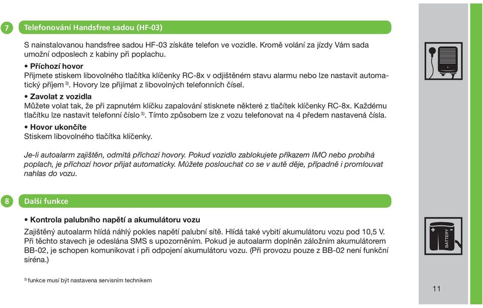 Zavolat z vozidla Můžete volat tak, že při zapnutém klíčku zapalování stisknete některé z tlačítek klíčenky RC-8x. Každému tlačítku lze nastavit telefonní číslo 3).