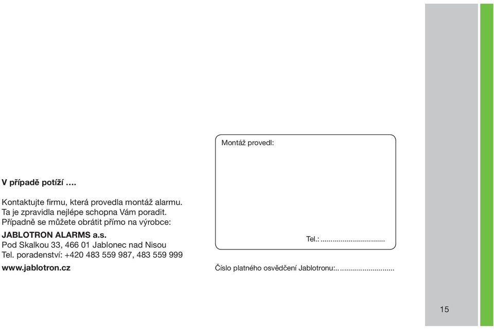 Případně se můžete obrátit přímo na výrobce: JABLOTRON ALARMS a.s. Pod Skalkou 33, 466 01 Jablonec nad Nisou Tel.