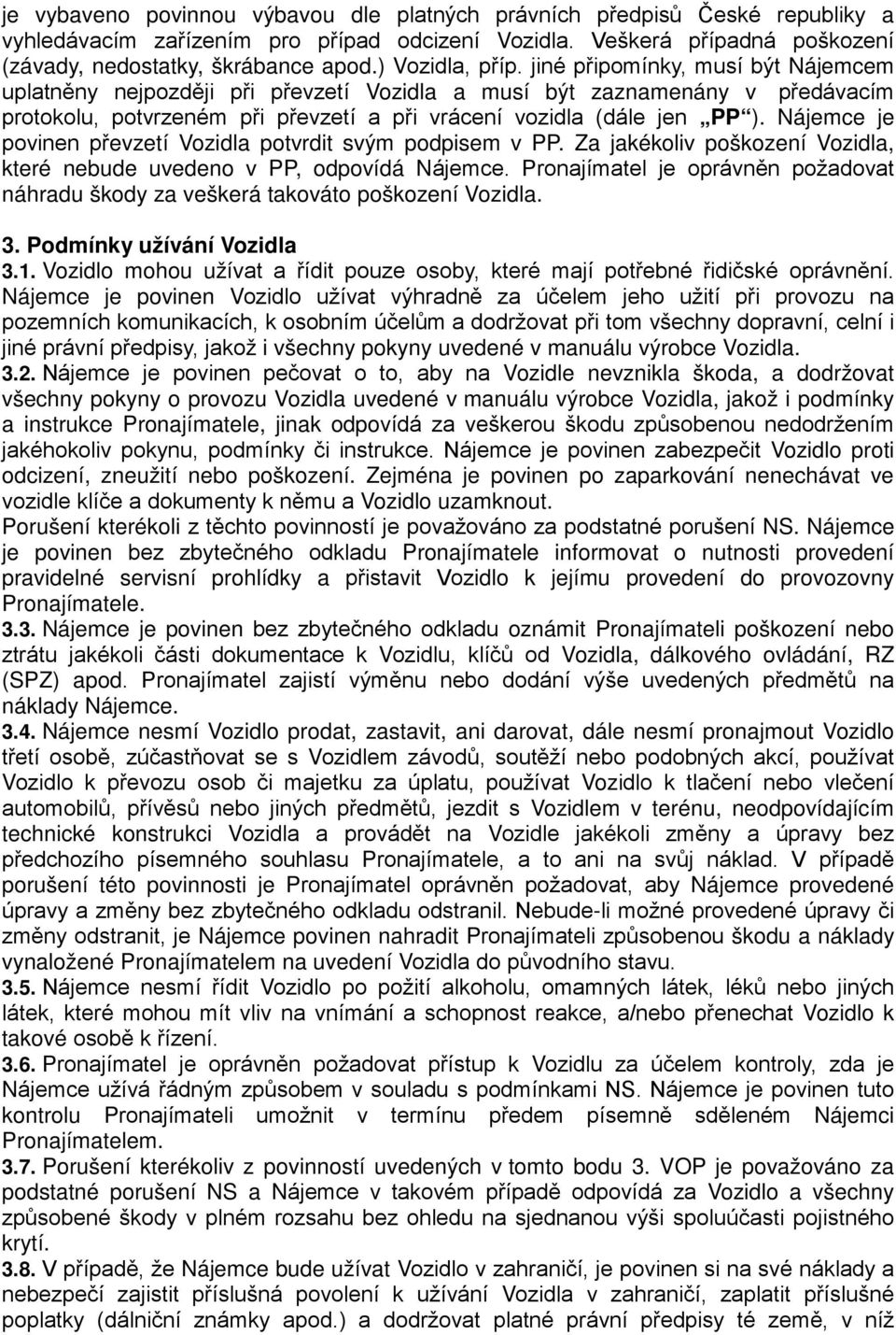 jiné připomínky, musí být Nájemcem uplatněny nejpozději při převzetí Vozidla a musí být zaznamenány v předávacím protokolu, potvrzeném při převzetí a při vrácení vozidla (dále jen PP ).