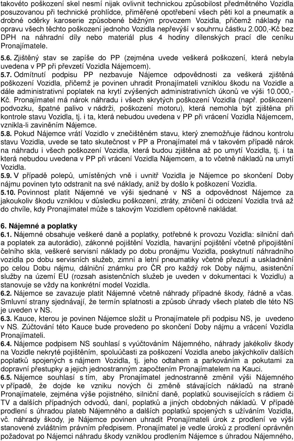 000,-Kč bez DPH na náhradní díly nebo materiál plus 4 hodiny dílenských prací dle ceníku Pronajímatele. 5.6.