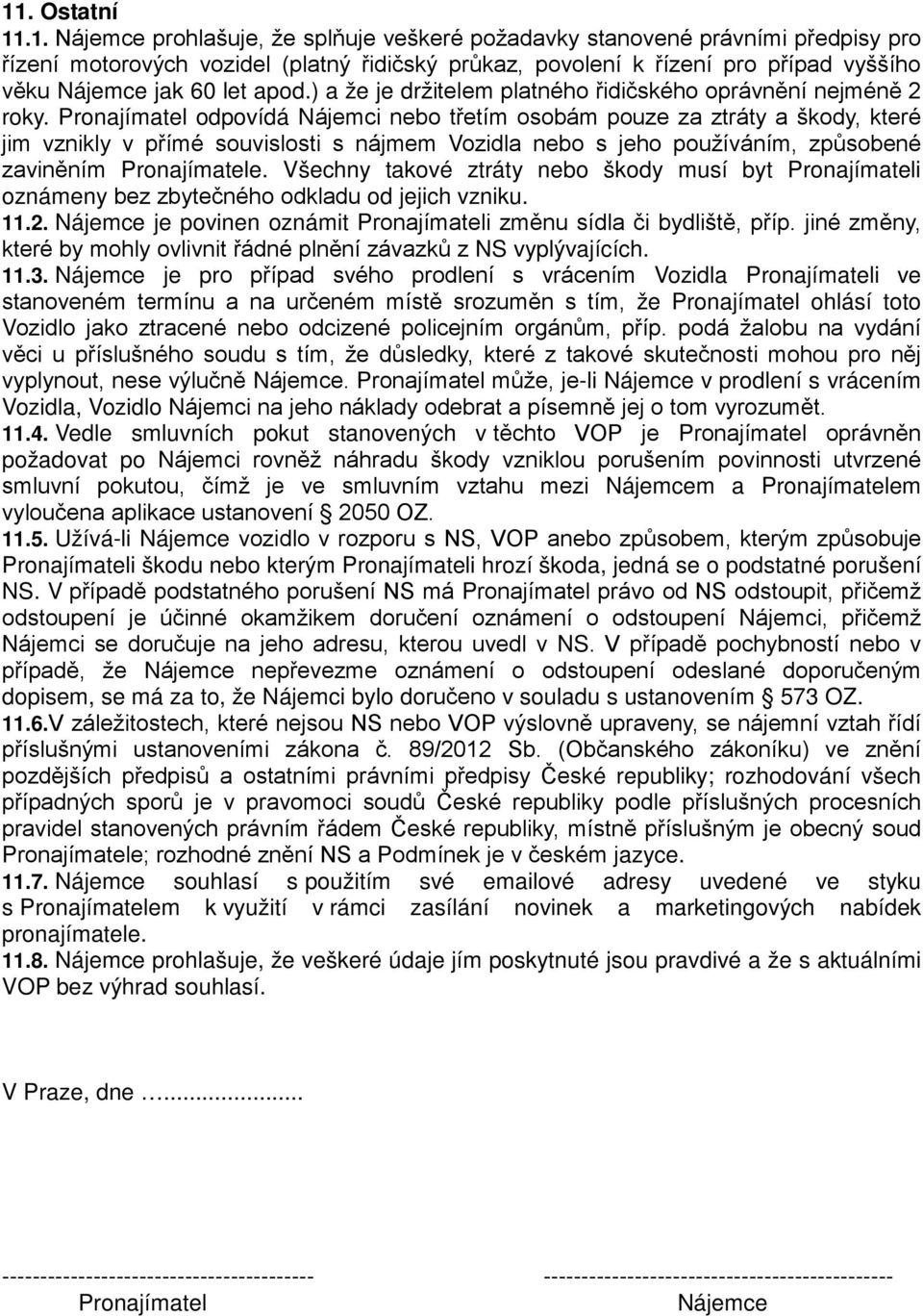 Pronajímatel odpovídá Nájemci nebo třetím osobám pouze za ztráty a škody, které jim vznikly v přímé souvislosti s nájmem Vozidla nebo s jeho používáním, způsobené zaviněním Pronajímatele.