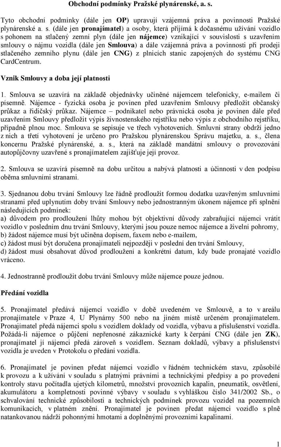 (dále jen pronajímatel) a osoby, která přijímá k dočasnému užívání vozidlo s pohonem na stlačený zemní plyn (dále jen nájemce) vznikající v souvislosti s uzavřením smlouvy o nájmu vozidla (dále jen