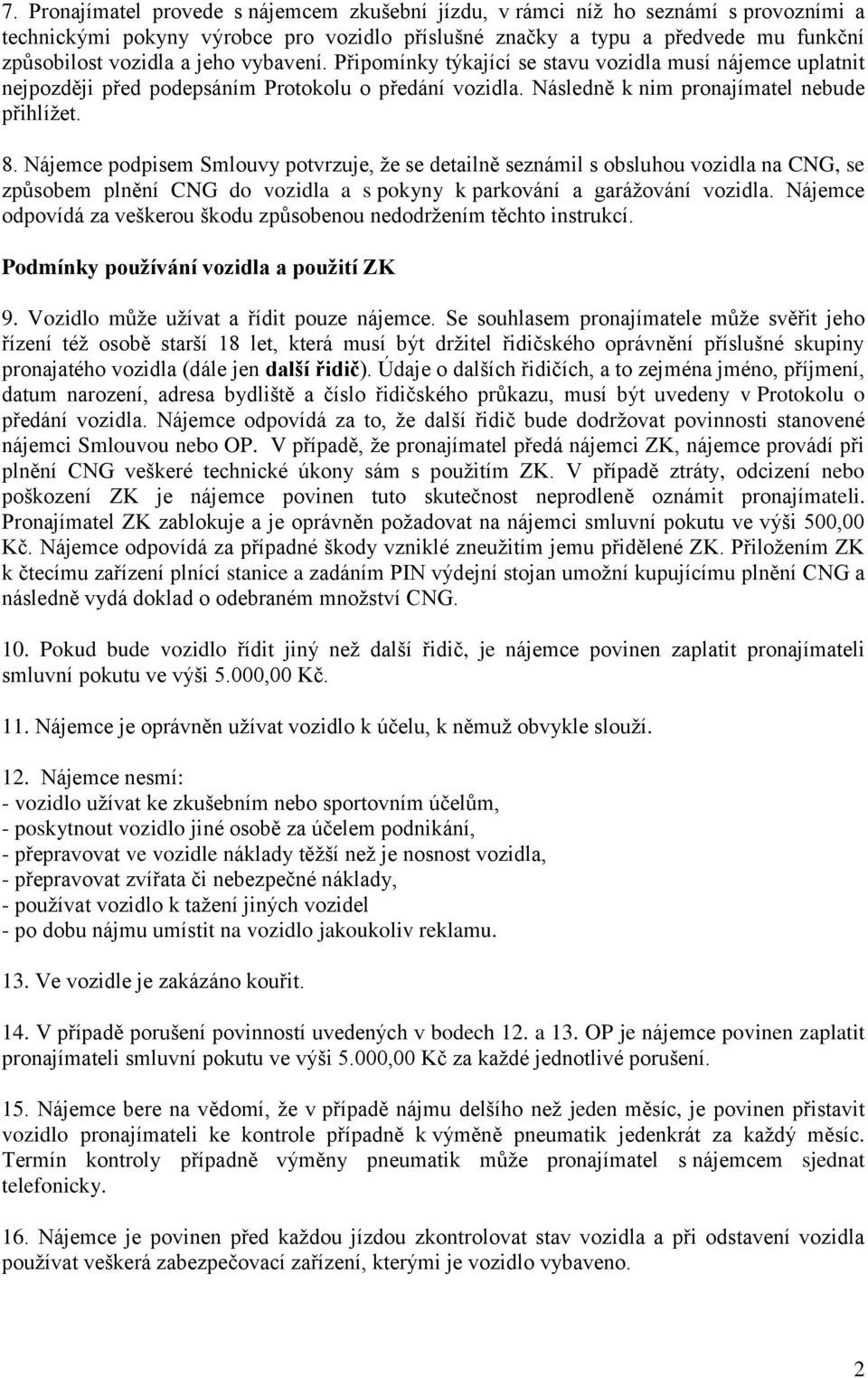 Nájemce podpisem Smlouvy potvrzuje, že se detailně seznámil s obsluhou vozidla na CNG, se způsobem plnění CNG do vozidla a s pokyny k parkování a garážování vozidla.