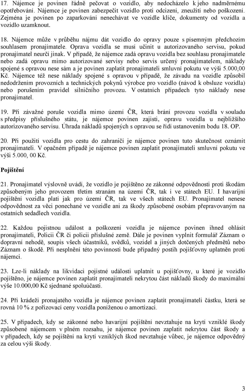 Nájemce může v průběhu nájmu dát vozidlo do opravy pouze s písemným předchozím souhlasem pronajímatele. Oprava vozidla se musí učinit u autorizovaného servisu, pokud pronajímatel neurčí jinak.