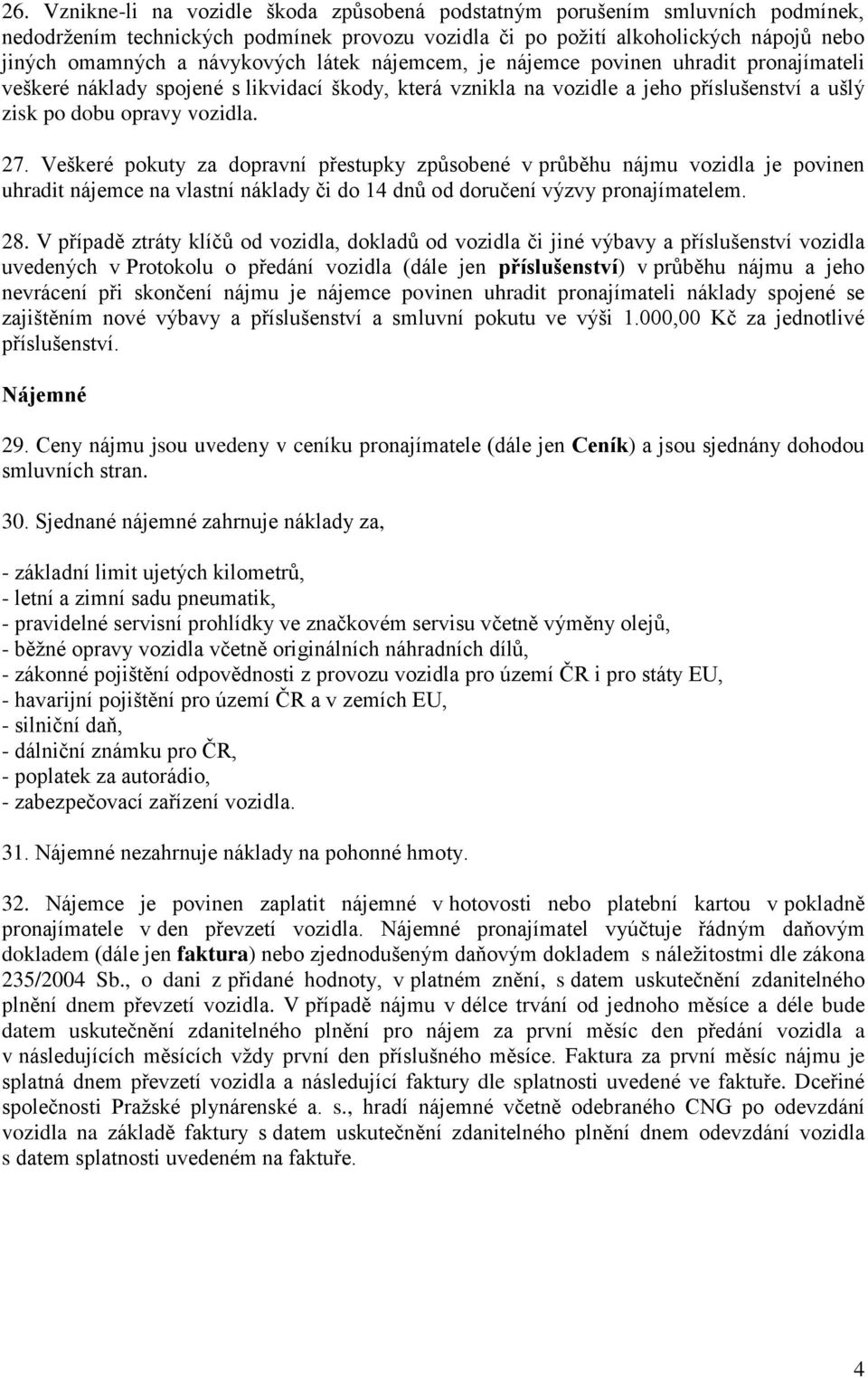 Veškeré pokuty za dopravní přestupky způsobené v průběhu nájmu vozidla je povinen uhradit nájemce na vlastní náklady či do 14 dnů od doručení výzvy pronajímatelem. 28.