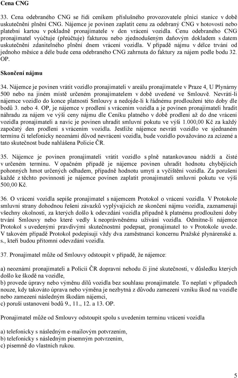 Cenu odebraného CNG pronajímatel vyúčtuje (přeúčtuje) fakturou nebo zjednodušeným daňovým dokladem s datem uskutečnění zdanitelného plnění dnem vrácení vozidla.