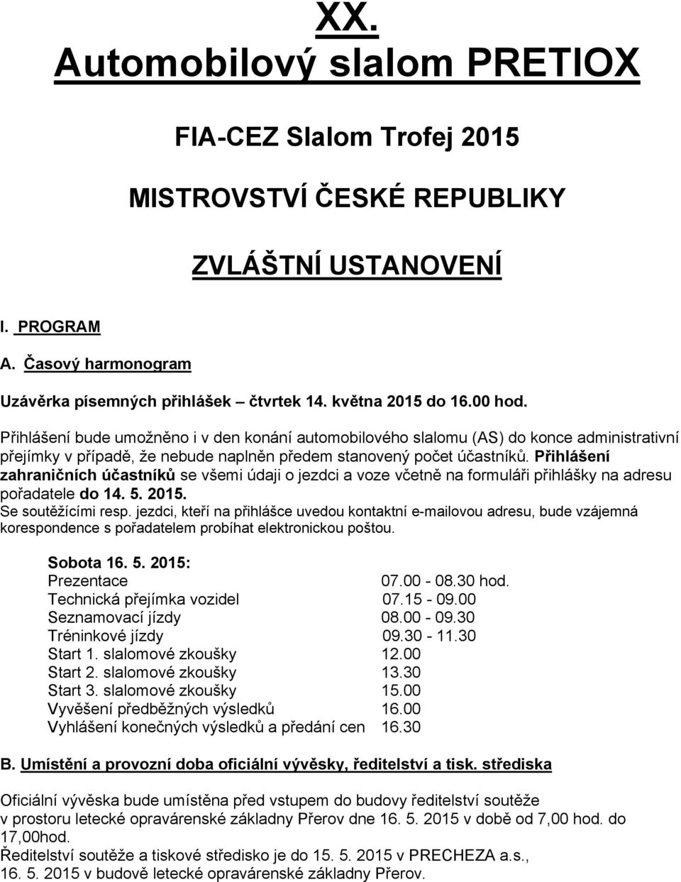 Přihlášení zahraničních účastníků se všemi údaji o jezdci a voze včetně na formuláři přihlášky na adresu pořadatele do 14. 5. 2015. Se soutěžícími resp.