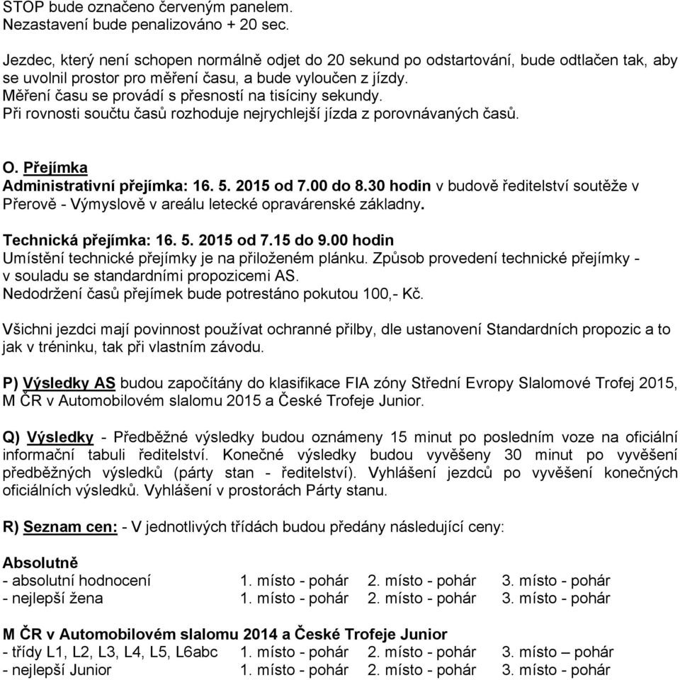 Měření času se provádí s přesností na tisíciny sekundy. Při rovnosti součtu časů rozhoduje nejrychlejší jízda z porovnávaných časů. O. Přejímka Administrativní přejímka: 16. 5. 2015 od 7.00 do 8.