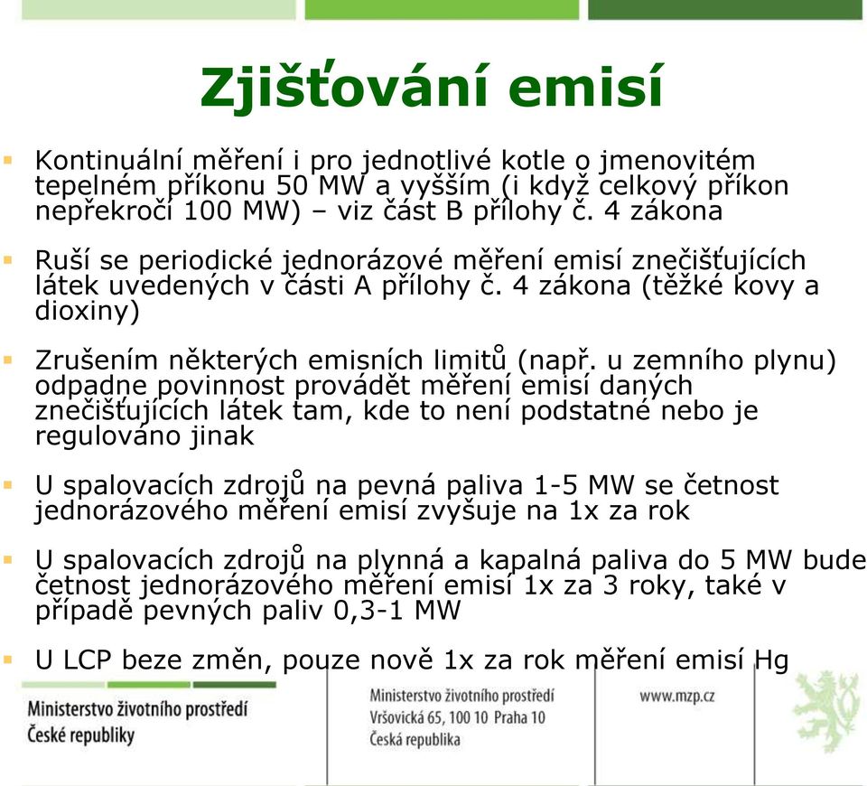 u zemního plynu) odpadne povinnost provádět měření emisí daných znečišťujících látek tam, kde to není podstatné nebo je regulováno jinak U spalovacích zdrojů na pevná paliva 1-5 MW se četnost