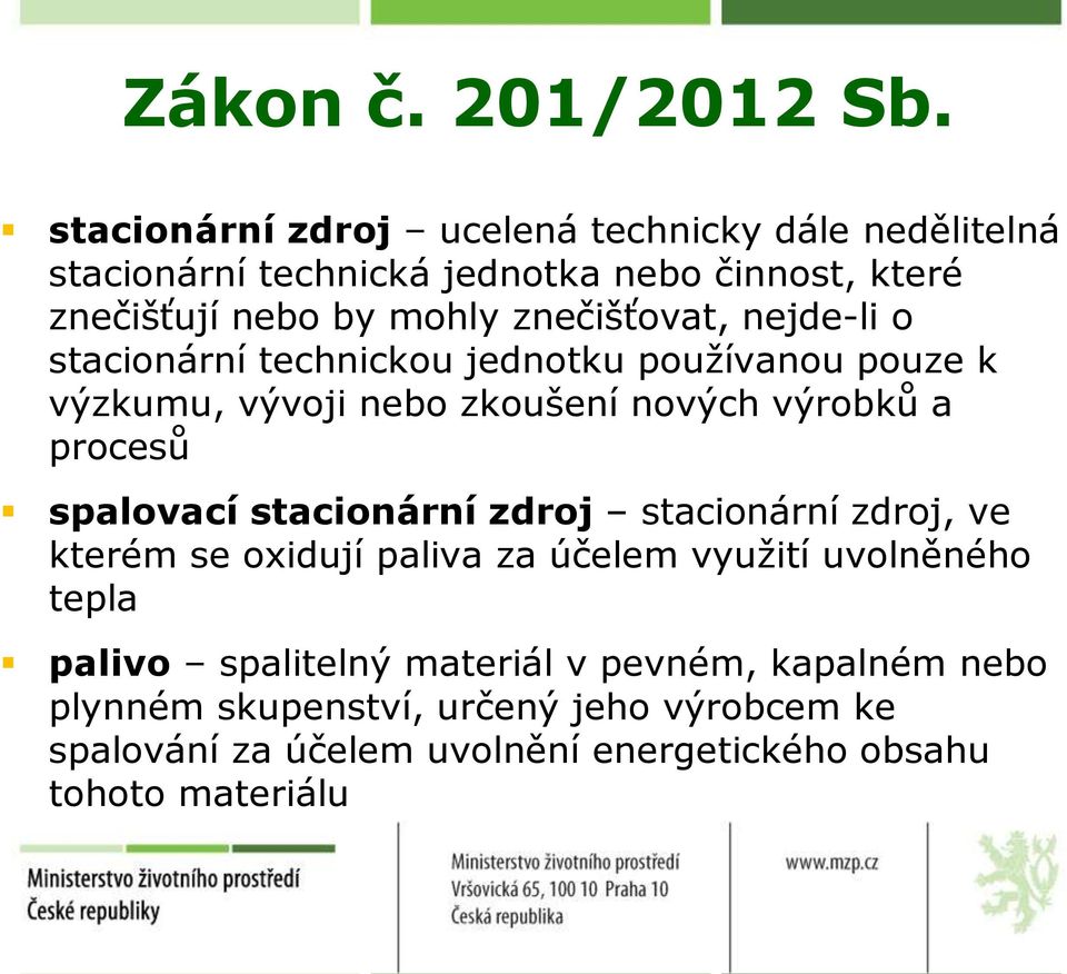 znečišťovat, nejde-li o stacionární technickou jednotku používanou pouze k výzkumu, vývoji nebo zkoušení nových výrobků a procesů