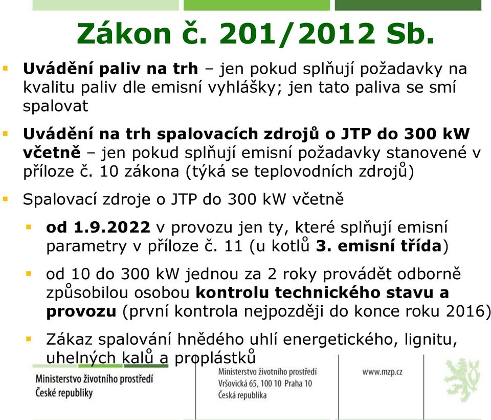 kw včetně jen pokud splňují emisní požadavky stanovené v příloze č. 10 zákona (týká se teplovodních zdrojů) Spalovací zdroje o JTP do 300 kw včetně od 1.9.