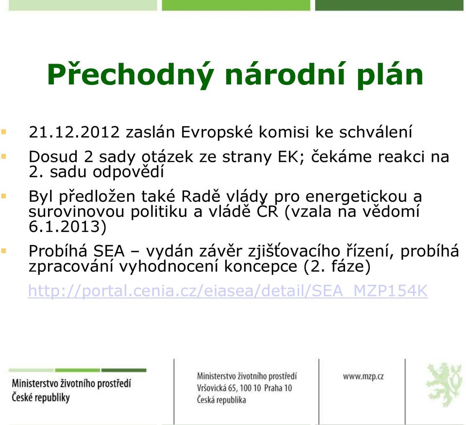 sadu odpovědí Byl předložen také Radě vlády pro energetickou a surovinovou politiku a vládě ČR