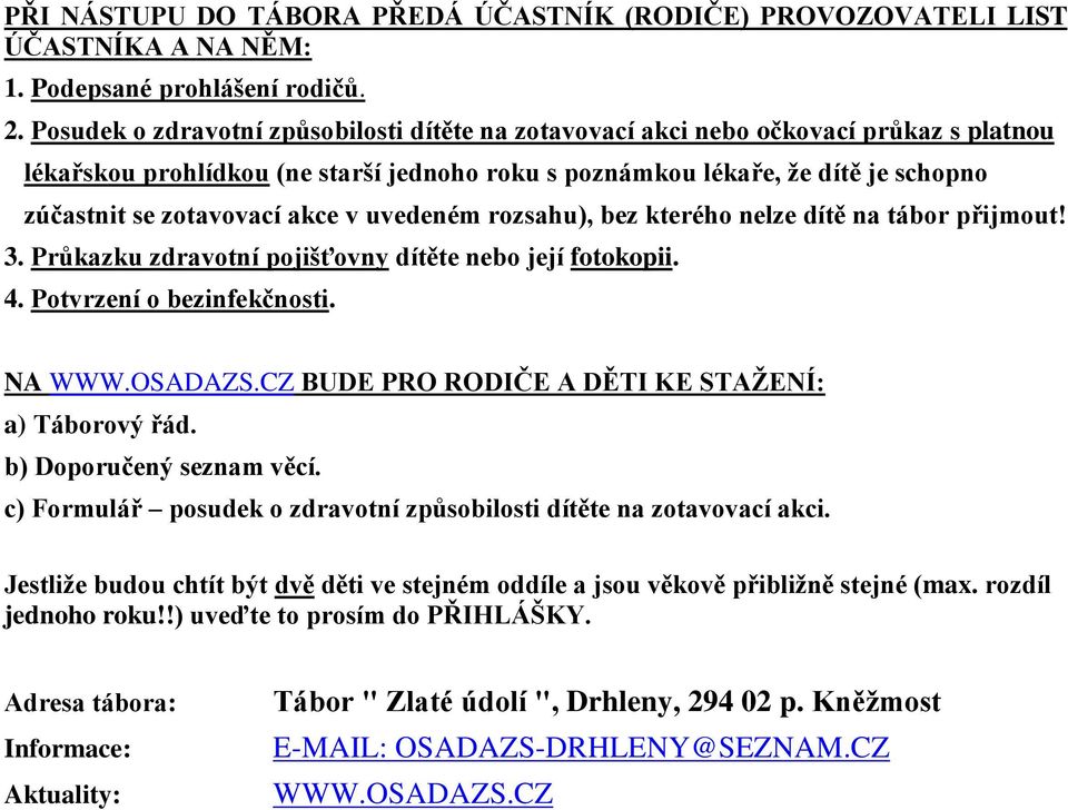 akce v uvedeném rozsahu), bez kterého nelze dítě na tábor přijmout! 3. Průkazku zdravotní pojišťovny dítěte nebo její fotokopii. 4. Potvrzení o bezinfekčnosti. NA WWW.OSADAZS.