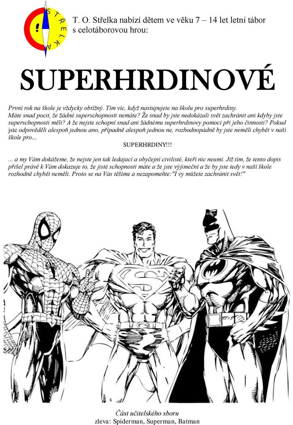 A že nejste schopní snad ani žádnému superhrdinovy pomoci při jeho činnosti? Pokud jste odpověděli alespoň jednou ano, případně alespoň jednou ne, rozhodnopádně by jste neměli chybět v naší škole pro.