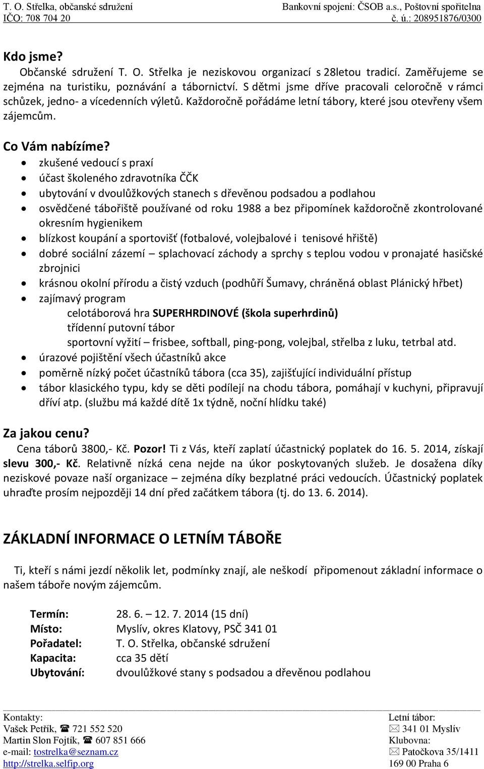 zkušené vedoucí s praxí účast školeného zdravotníka ČČK ubytování v dvoulůžkových stanech s dřevěnou podsadou a podlahou osvědčené tábořiště používané od roku 1988 a bez připomínek každoročně