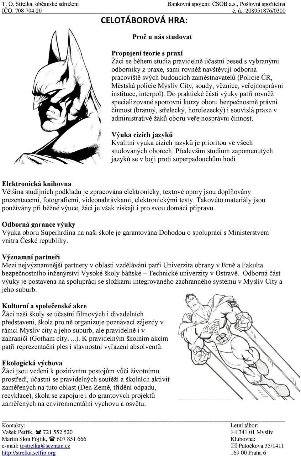Do praktické části výuky patří rovněž specializované sportovní kurzy oboru bezpečnostně právní činnost (branný, střelecký, horolezecký) i souvislá praxe v administrativě žáků oboru veřejnosprávní