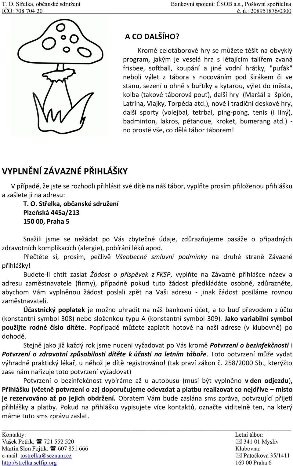 širákem či ve stanu, sezení u ohně s buřtíky a kytarou, výlet do města, kolba (takové táborová pouť), další hry (Maršál a špión, Latrína, Vlajky, Torpéda atd.