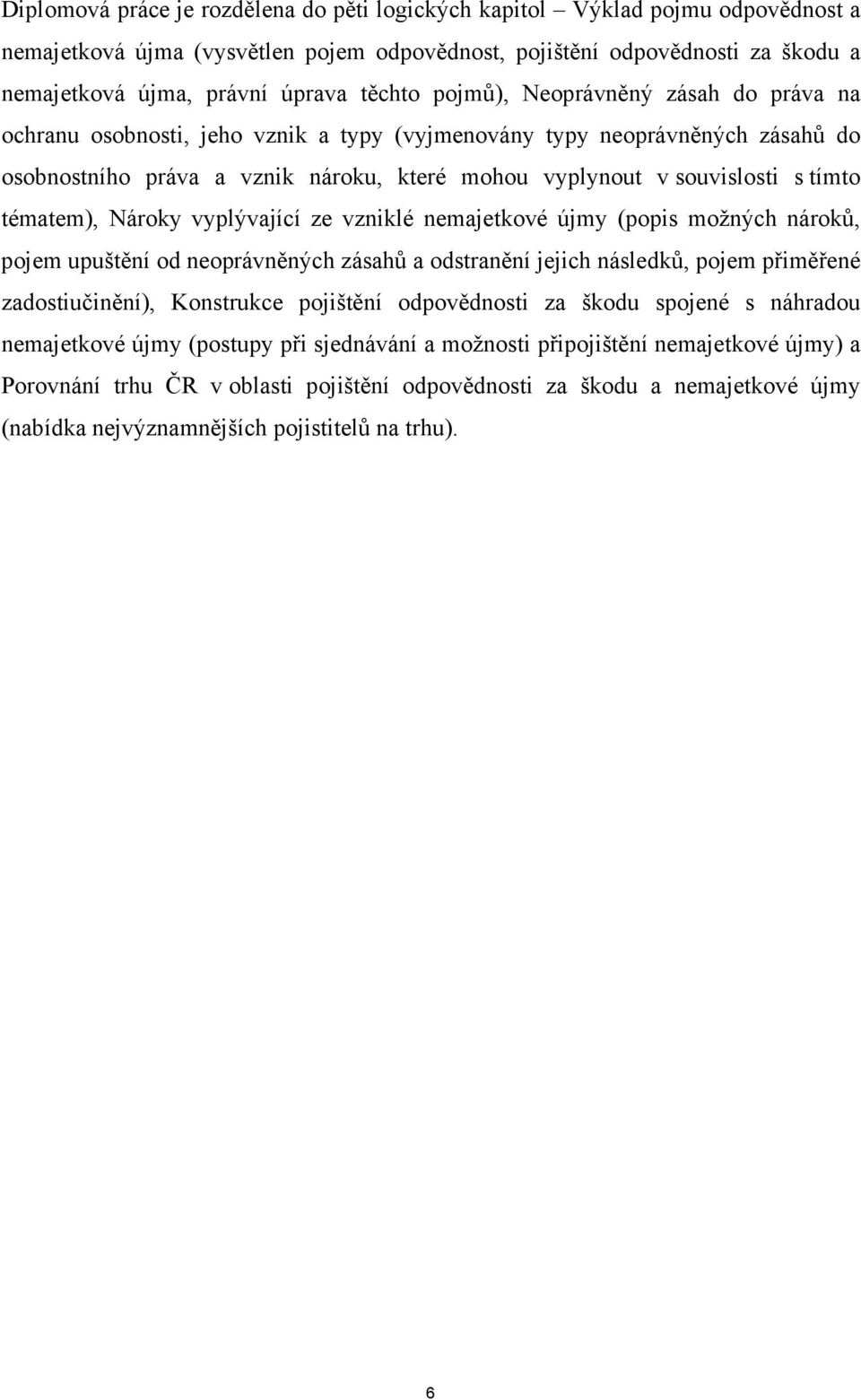 tímto tématem), Nároky vyplývající ze vzniklé nemajetkové újmy (popis možných nároků, pojem upuštění od neoprávněných zásahů a odstranění jejich následků, pojem přiměřené zadostiučinění), Konstrukce