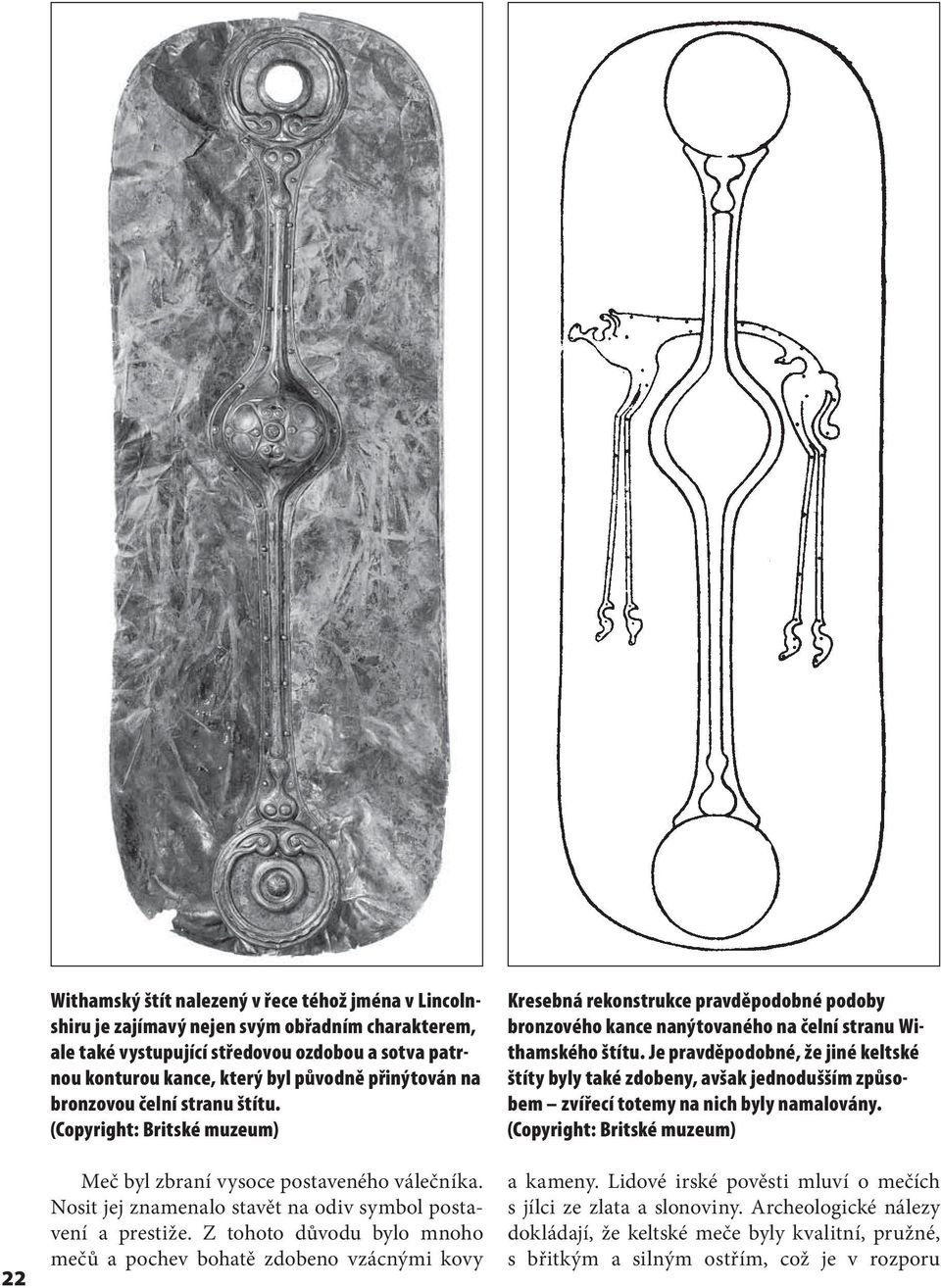 Z tohoto důvodu bylo mnoho mečů a pochev bohatě zdobeno vzácnými kovy Kresebná rekonstrukce pravděpodobné podoby bronzového kance nanýtovaného na čelní stranu Withamského štítu.