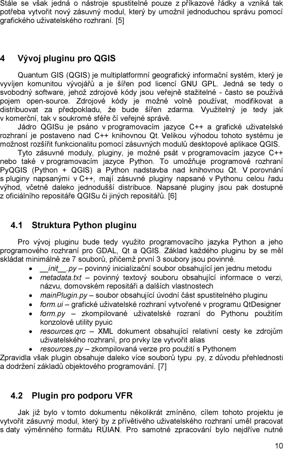 Jedná se tedy o svobodný software, jehož zdrojové kódy jsou veřejně stažitelné - často se používá pojem open-source.