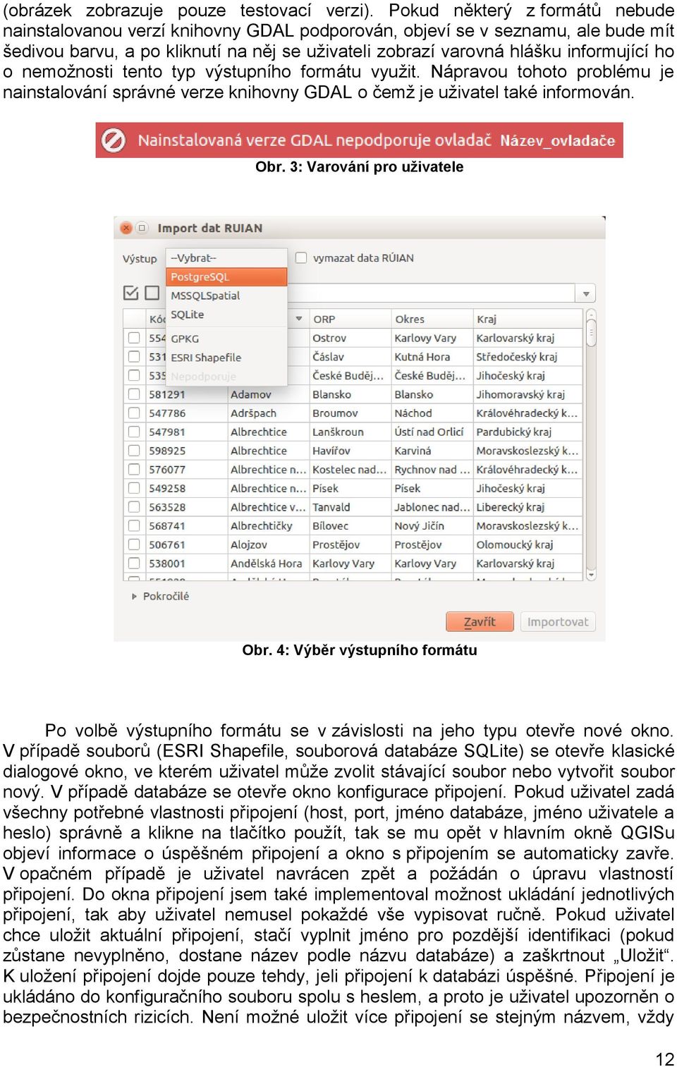 o nemožnosti tento typ výstupního formátu využit. Nápravou tohoto problému je nainstalování správné verze knihovny GDAL o čemž je uživatel také informován. Obr. 3: Varování pro uživatele Obr.