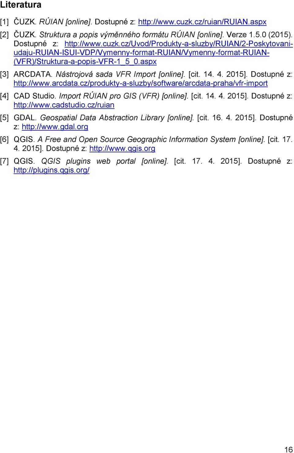 cz/uvod/produkty-a-sluzby/ruian/2-poskytovani- udaju-ruian-isui-vdp/vymenny-format-ruian/vymenny-format-ruian- (VFR)/Struktura-a-popis-VFR-1_5_0.aspx [3] ARCDATA. Nástrojová sada VFR Import [online].