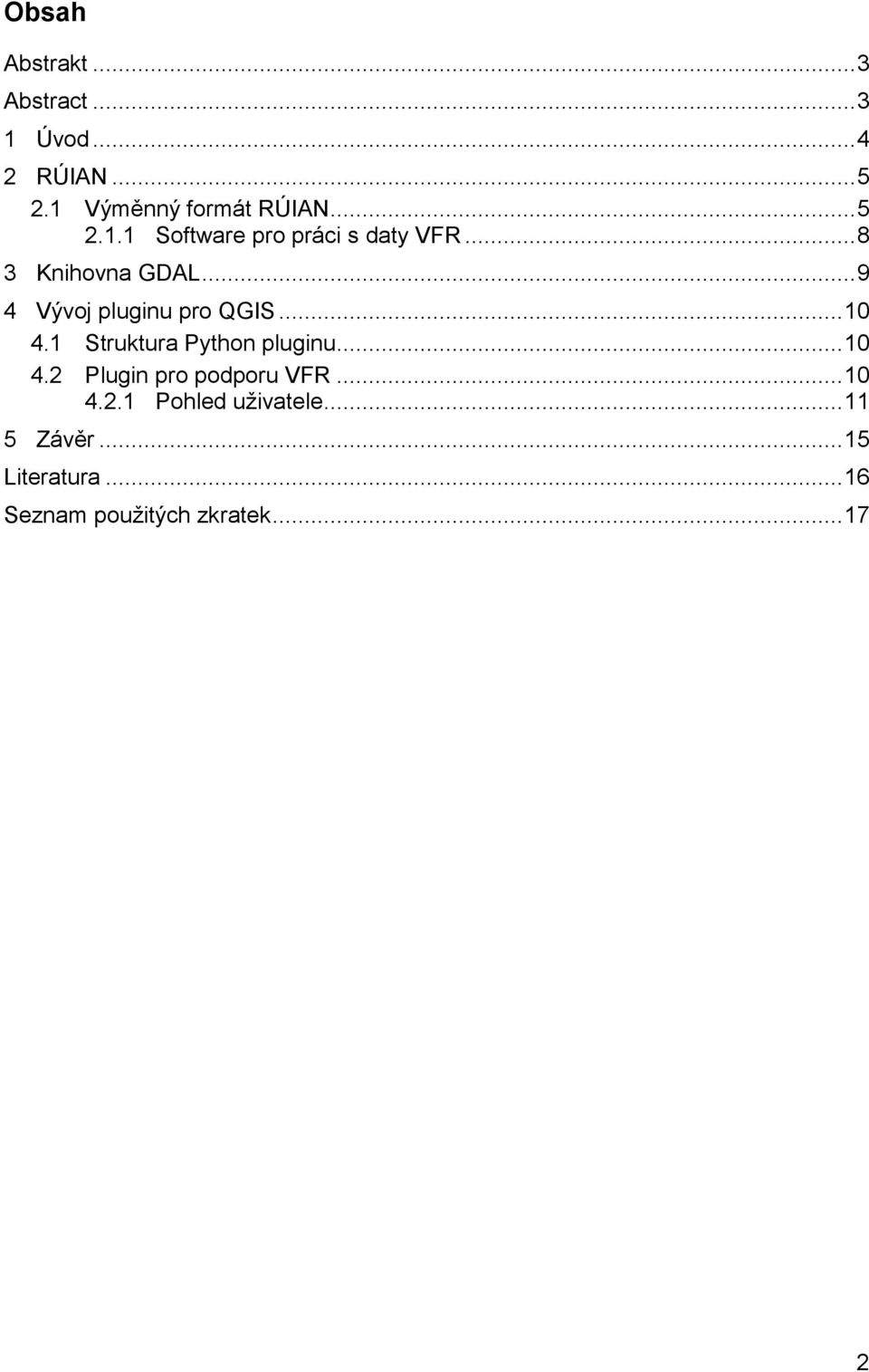 .. 9 4 Vývoj pluginu pro QGIS... 10 4.1 Struktura Python pluginu... 10 4.2 Plugin pro podporu VFR.