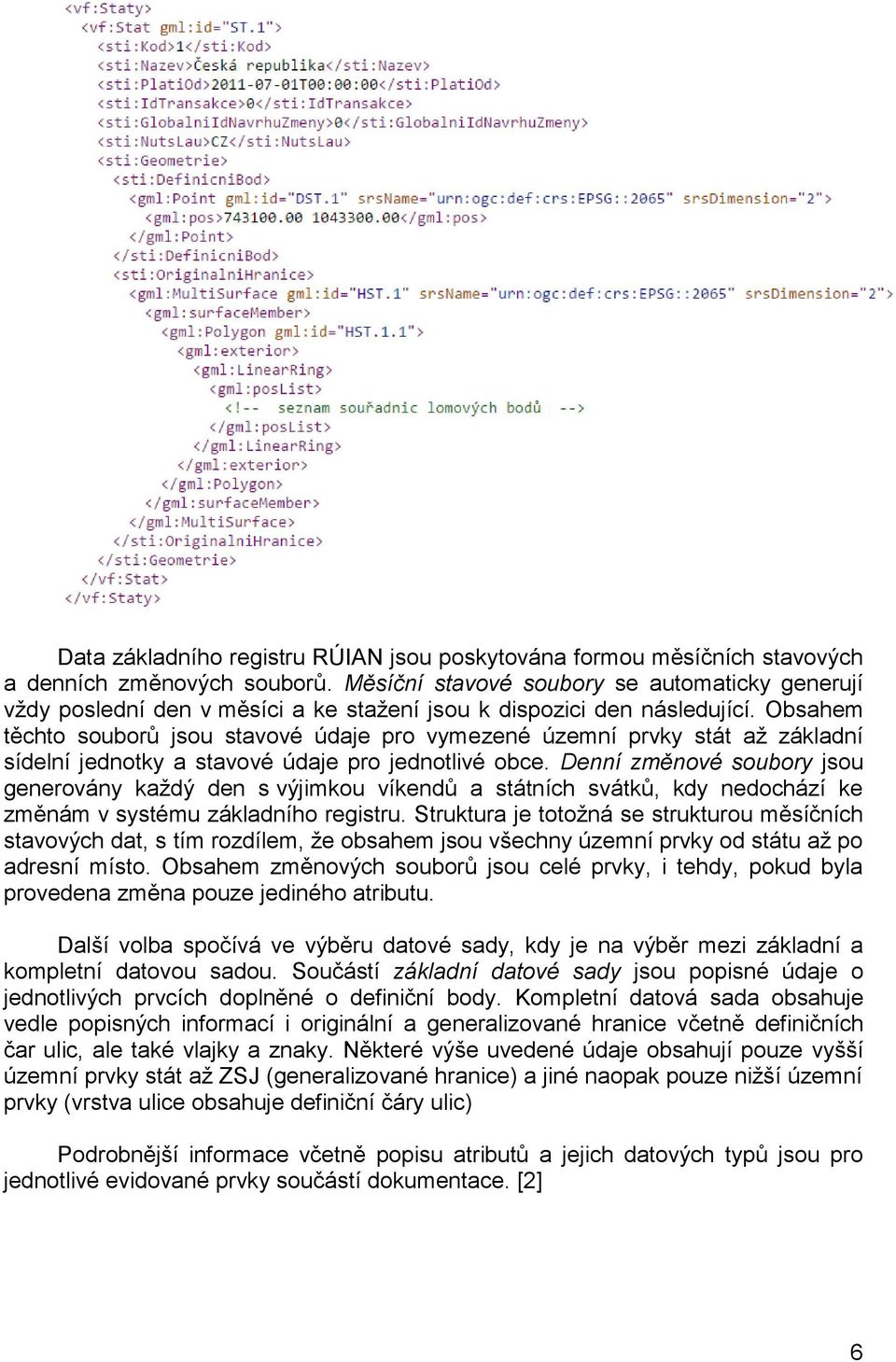Obsahem těchto souborů jsou stavové údaje pro vymezené územní prvky stát až základní sídelní jednotky a stavové údaje pro jednotlivé obce.