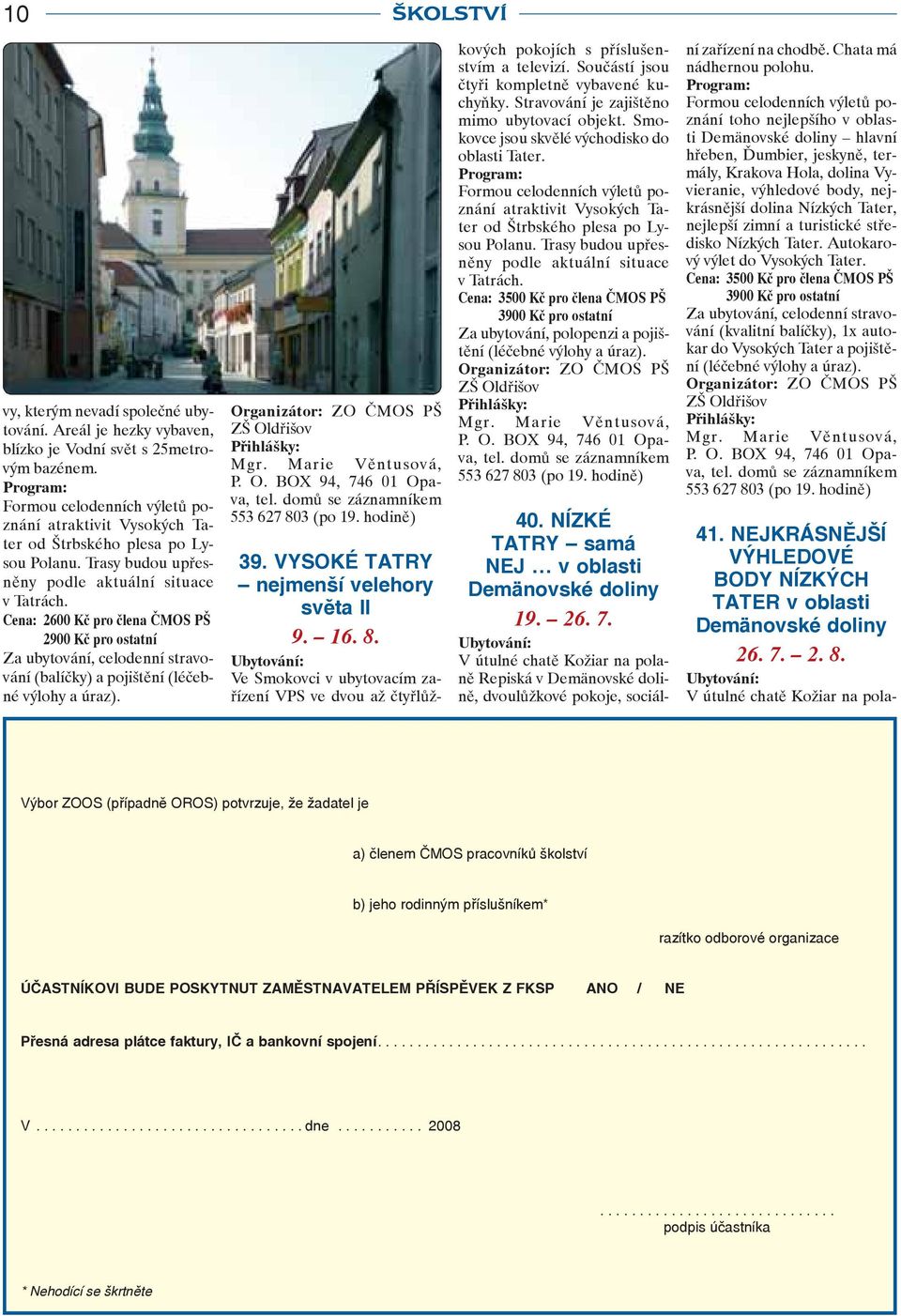 Cena: 2600 Kč pro člena ČMOS PŠ 2900 Kč pro ostatní Za ubytování, celodenní stravování (balíčky) a pojištění (léčebné výlohy a úraz). ZŠ Oldřišov Mgr. Marie Věntusová, P. O. BOX 94, 746 01 Opava, tel.