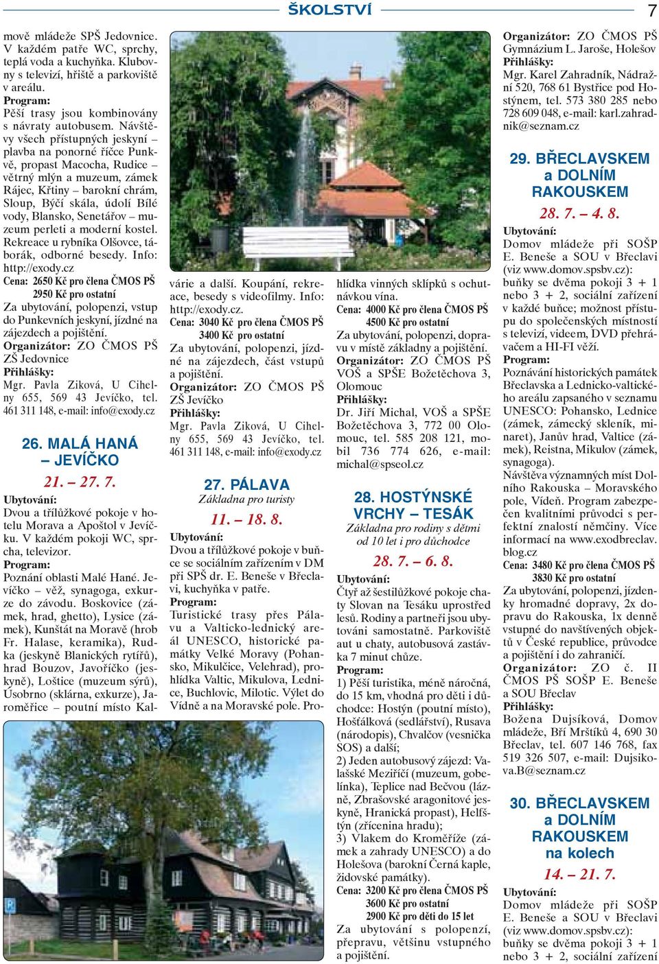Senetářov muzeum perleti a moderní kostel. Rekreace u rybníka Olšovce, táborák, odborné besedy. Info: http://exody.